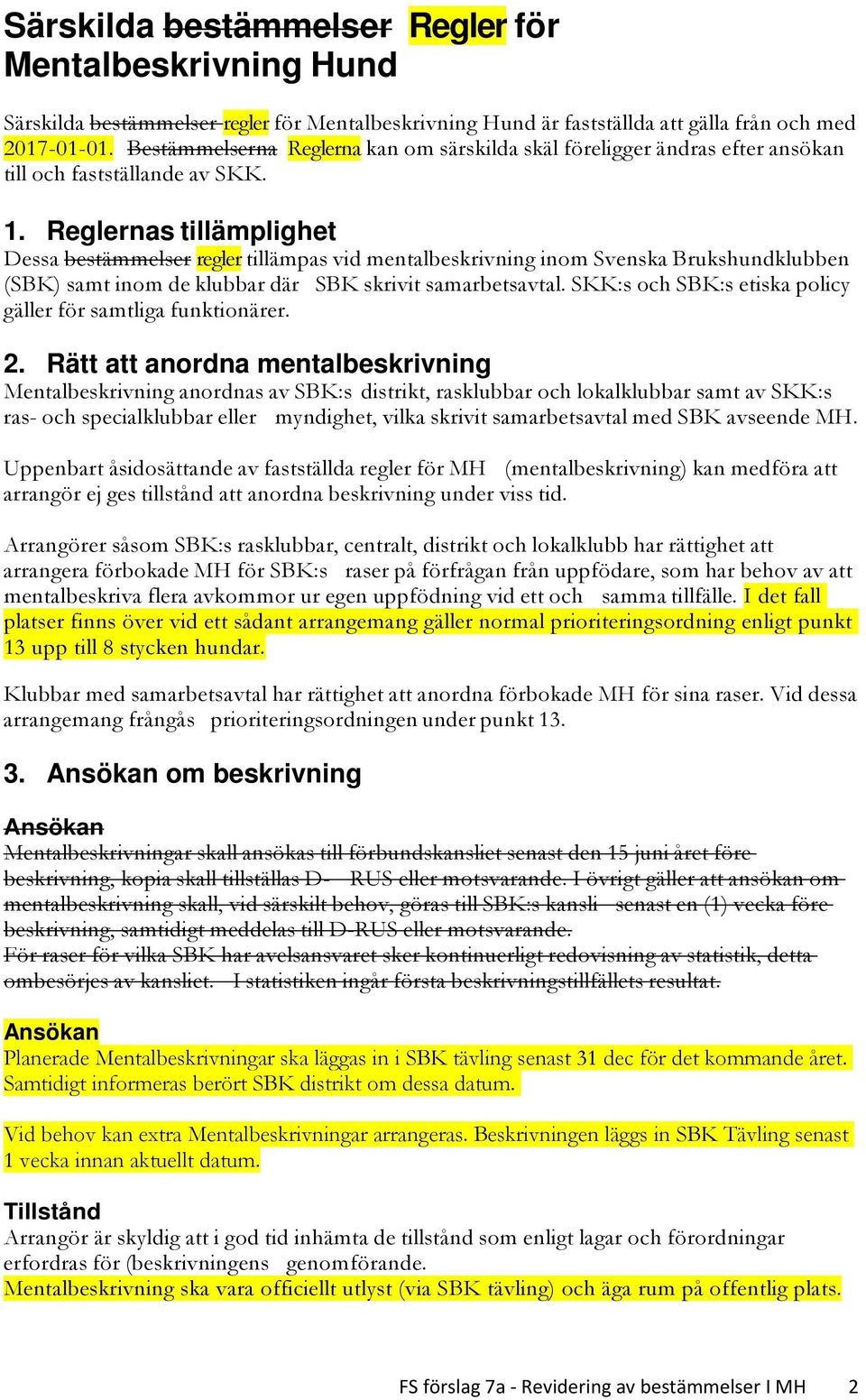 Reglernas tillämplighet Dessa bestämmelser regler tillämpas vid mentalbeskrivning inom Svenska Brukshundklubben (SBK) samt inom de klubbar där SBK skrivit samarbetsavtal.