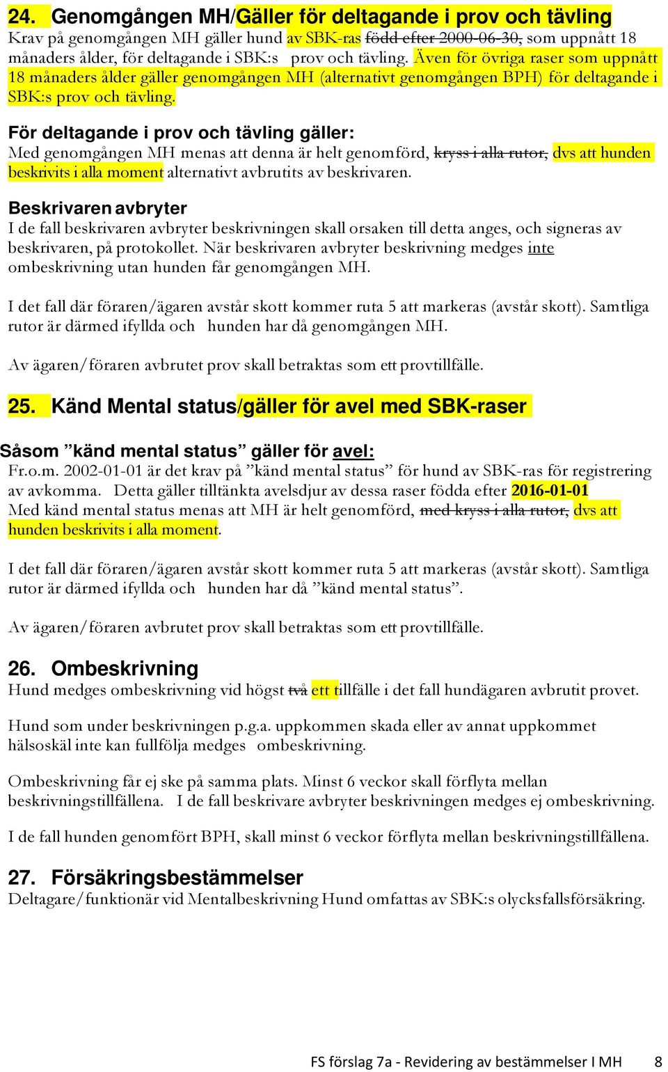 För deltagande i prov och tävling gäller: Med genomgången MH menas att denna är helt genomförd, kryss i alla rutor, dvs att hunden beskrivits i alla moment alternativt avbrutits av beskrivaren.