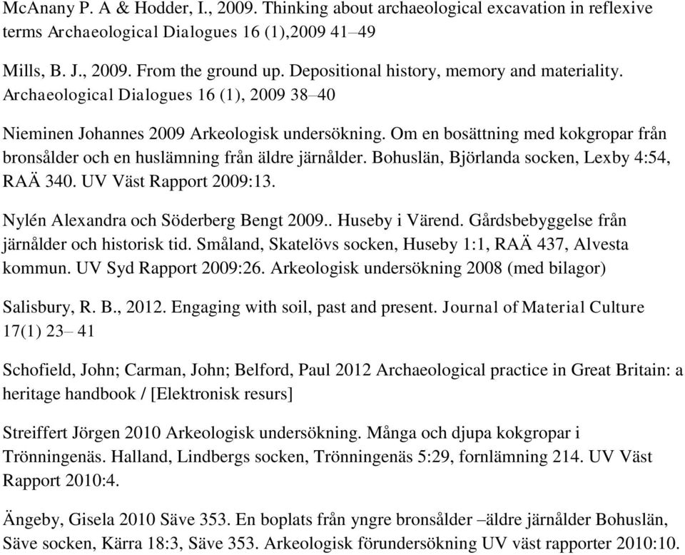 Om en bosättning med kokgropar från bronsålder och en huslämning från äldre järnålder. Bohuslän, Björlanda socken, Lexby 4:54, RAÄ 340. UV Väst Rapport 2009:13.