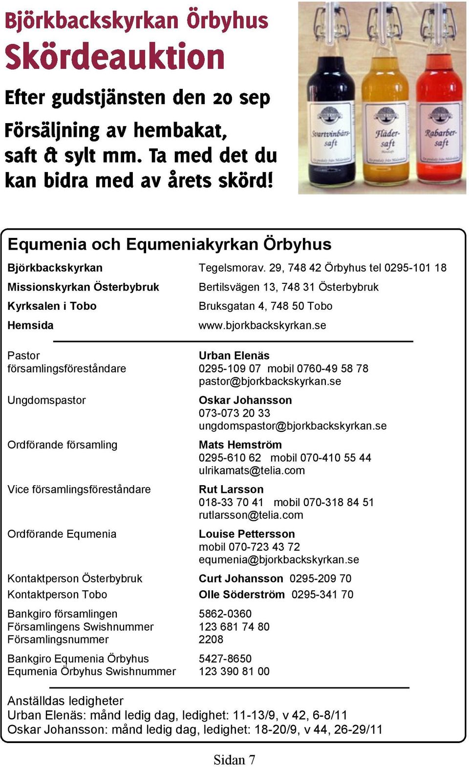 se Ungdomspastor Ordförande församling Vice församlingsföreståndare Ordförande Equmenia Oskar Johansson 073-073 20 33 ungdomspastor@bjorkbackskyrkan.