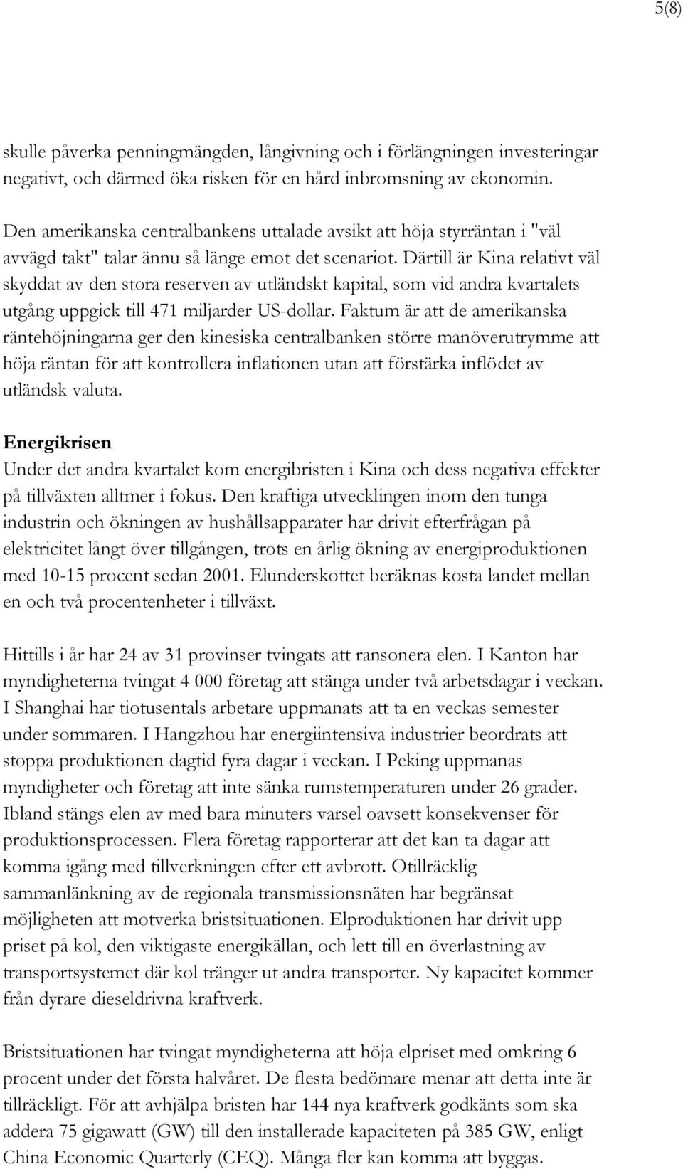 Därtill är Kina relativt väl skyddat av den stora reserven av utländskt kapital, som vid andra kvartalets utgång uppgick till 471 miljarder US-dollar.