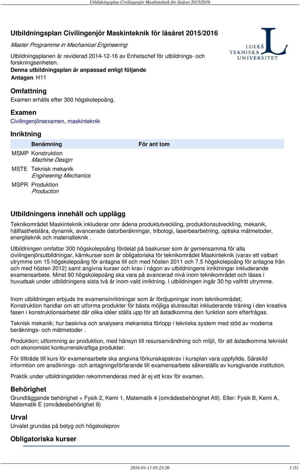 Examen Civilingenjörsexamen, maskinteknik Inriktning Benämning MSMP Konstruktion Machine Design MSTE Teknisk mekanik Engineering Mechanics MSPR Produktion Production För ant tom Utbildningens