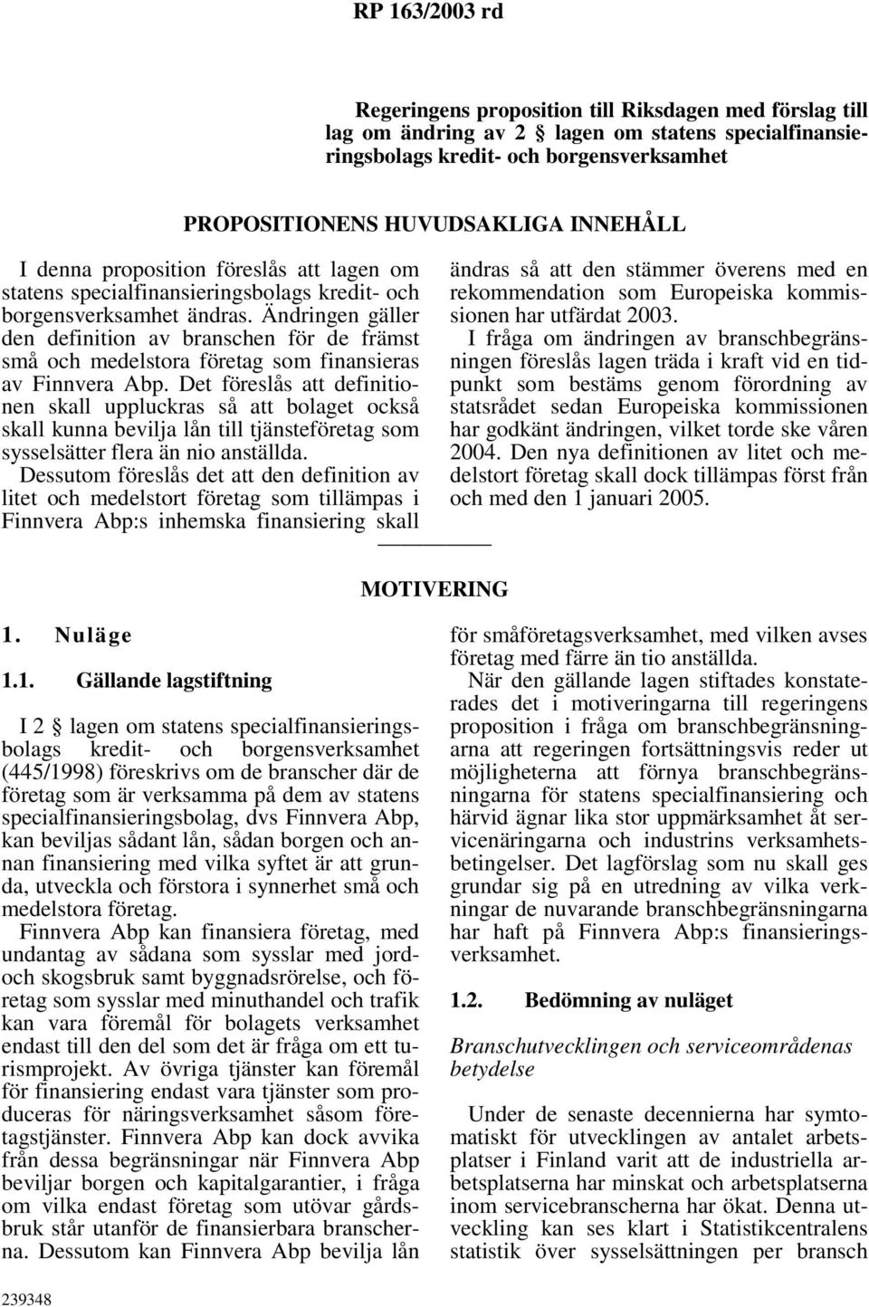 Ändringen gäller den definition av branschen för de främst små och medelstora företag som finansieras av Finnvera Abp.