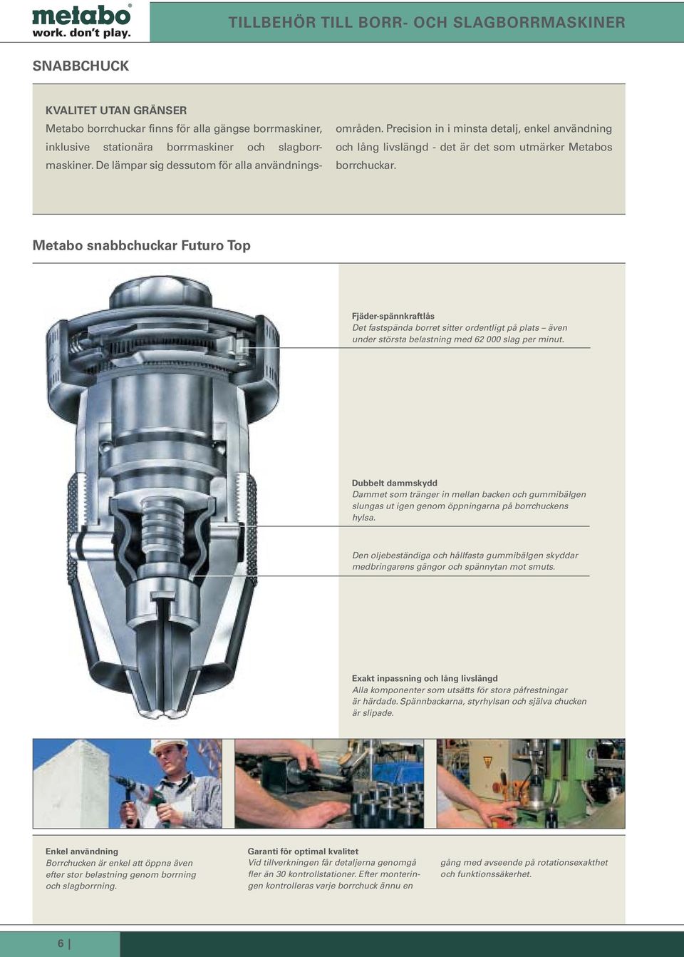 Metabo snabbchuckar Futuro Top Fjäder-spännkraftlås Det fastspända borret sitter ordentligt på plats även under största belastning med 62 000 slag per minut.