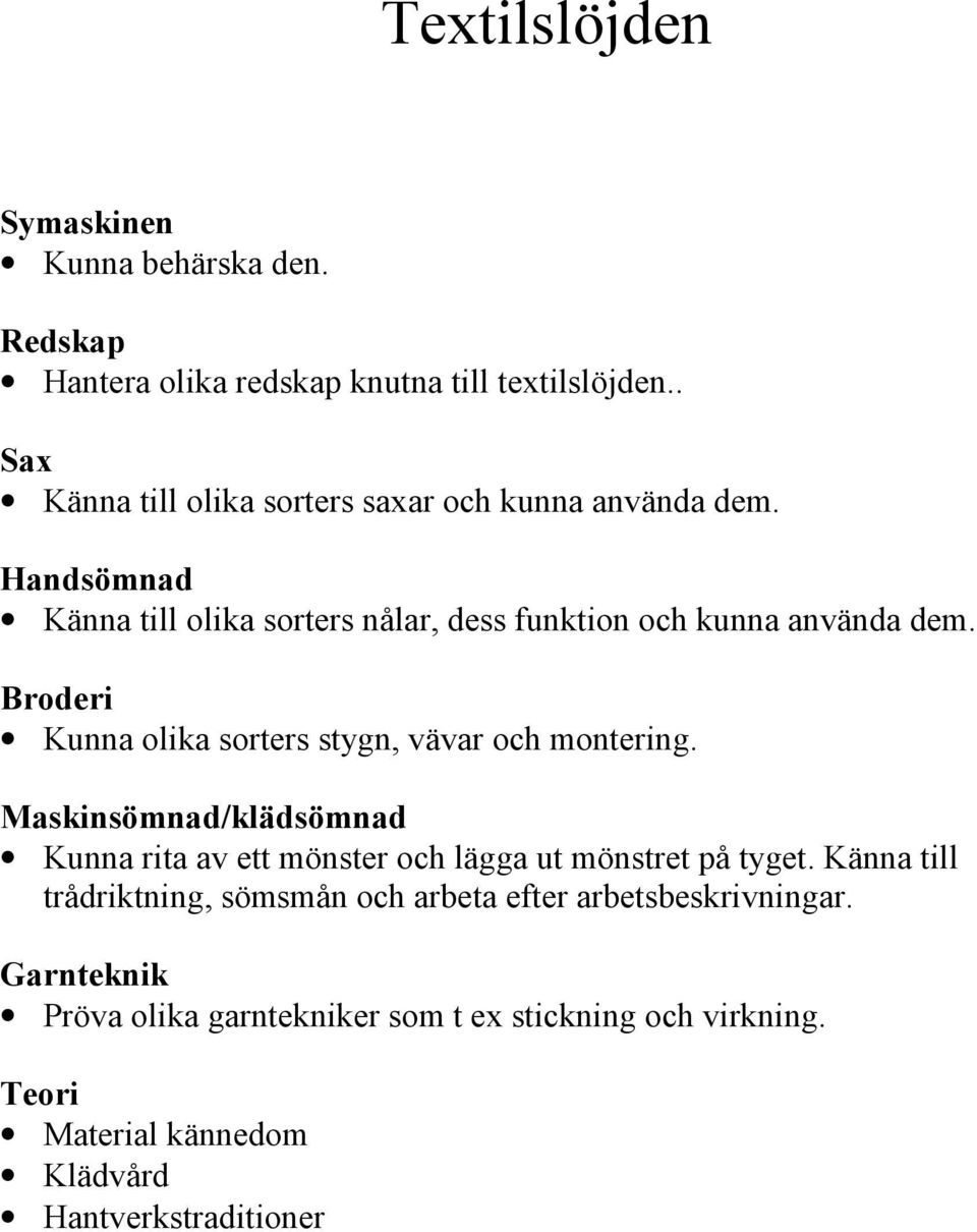 Broderi Kunna olika sorters stygn, vävar och montering. Maskinsömnad/klädsömnad Kunna rita av ett mönster och lägga ut mönstret på tyget.