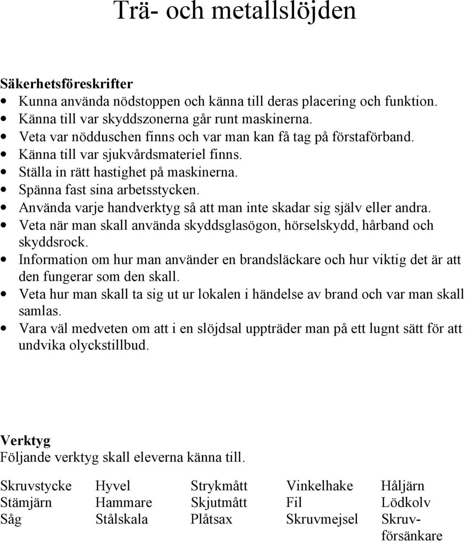 Använda varje handverktyg så att man inte skadar sig själv eller andra. Veta när man skall använda skyddsglasögon, hörselskydd, hårband och skyddsrock.