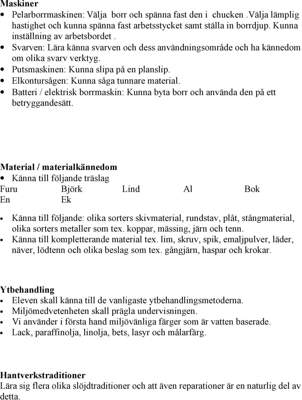 Batteri / elektrisk borrmaskin: Kunna byta borr och använda den på ett betryggandesätt.