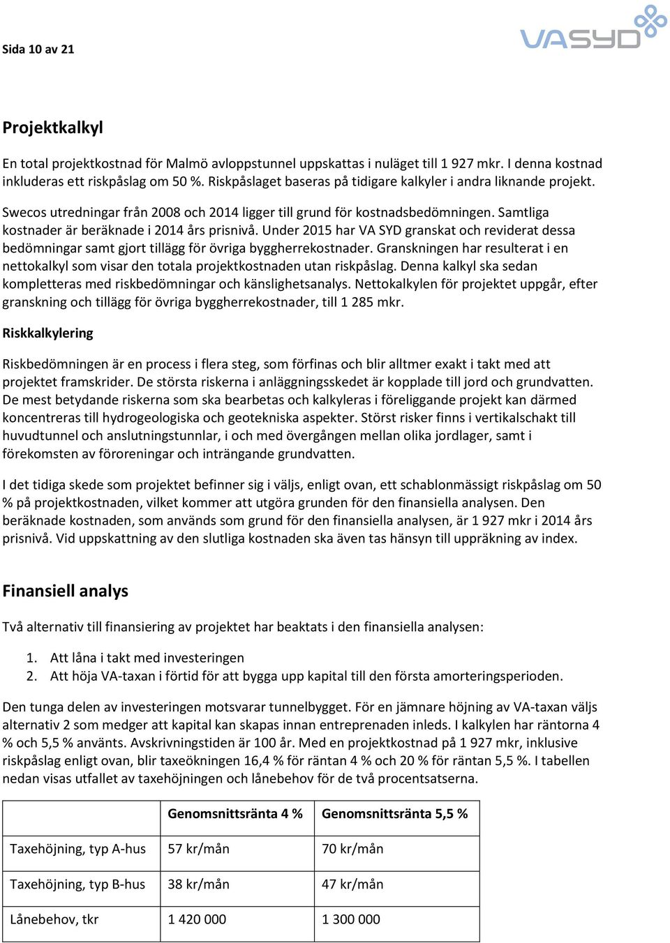 Samtliga kostnader är beräknade i 2014 års prisnivå. Under 2015 har VA SYD granskat och reviderat dessa bedömningar samt gjort tillägg för övriga byggherrekostnader.
