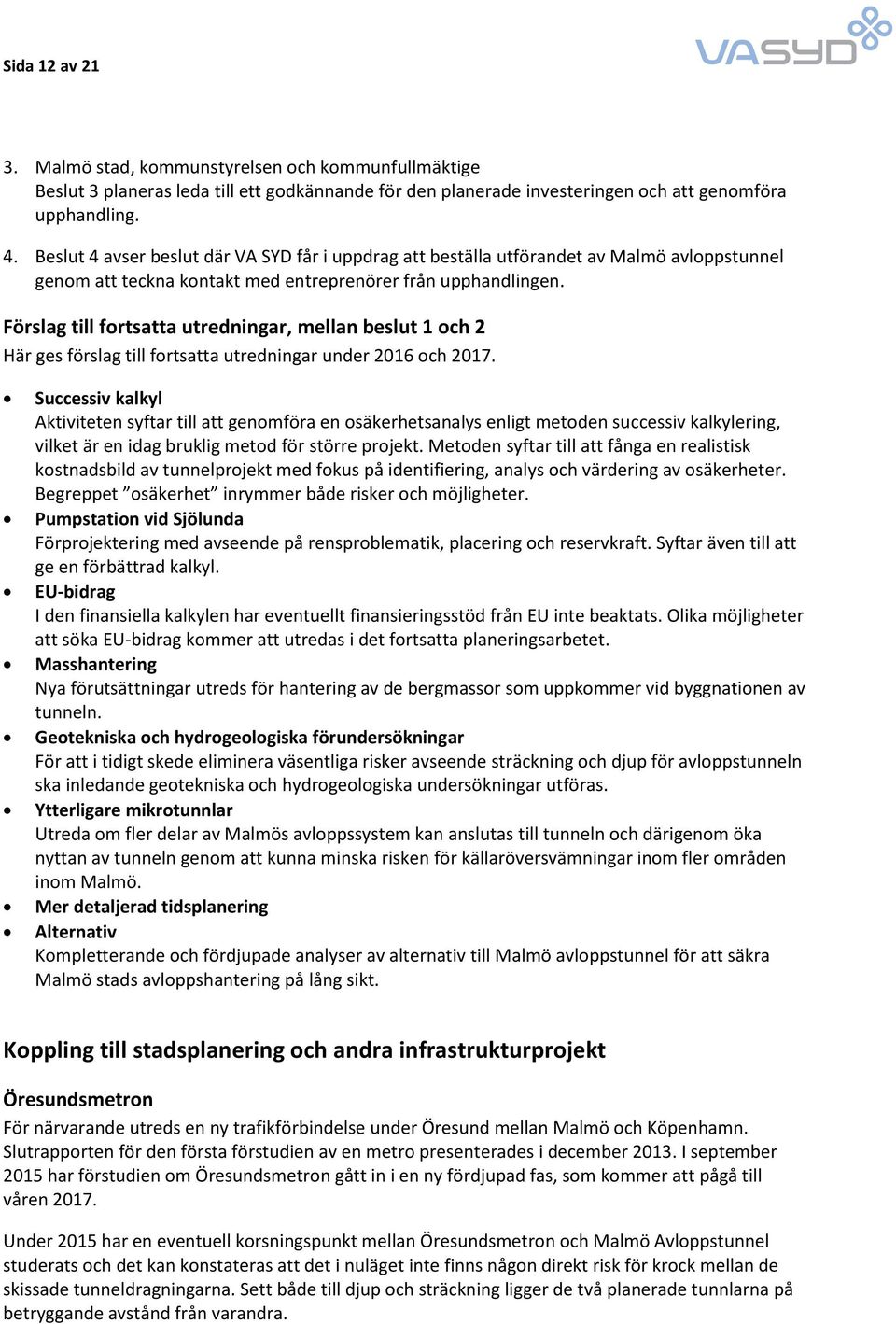 Förslag till fortsatta utredningar, mellan beslut 1 och 2 Här ges förslag till fortsatta utredningar under 2016 och 2017.