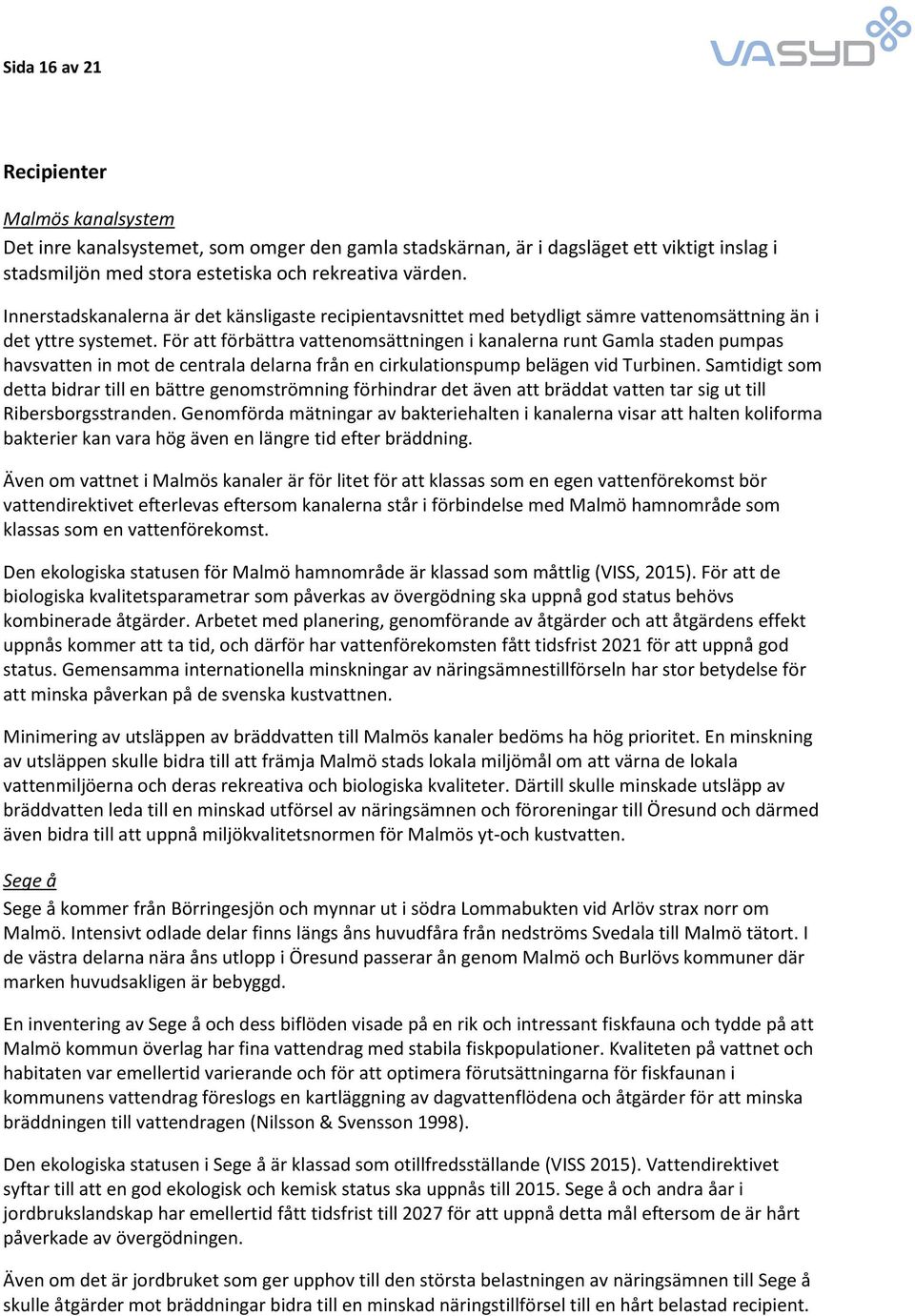 För att förbättra vattenomsättningen i kanalerna runt Gamla staden pumpas havsvatten in mot de centrala delarna från en cirkulationspump belägen vid Turbinen.
