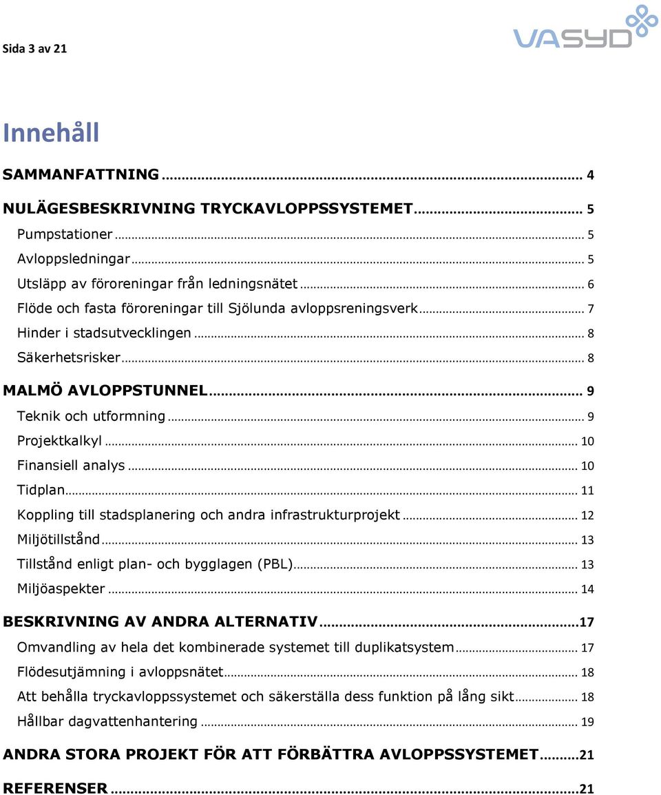.. 10 Finansiell analys... 10 Tidplan... 11 Koppling till stadsplanering och andra infrastrukturprojekt... 12 Miljötillstånd... 13 Tillstånd enligt plan- och bygglagen (PBL)... 13 Miljöaspekter.