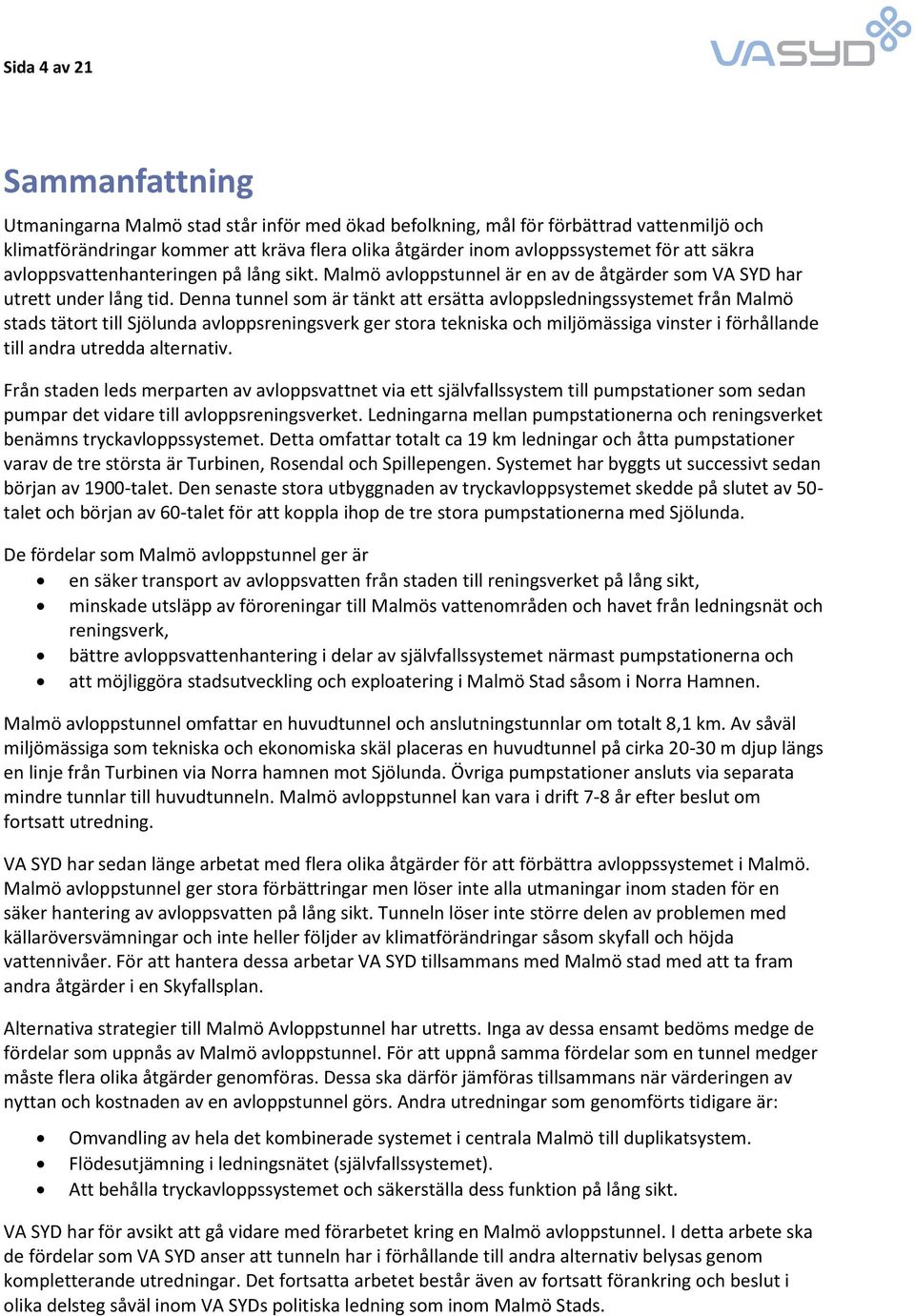 Denna tunnel som är tänkt att ersätta avloppsledningssystemet från Malmö stads tätort till Sjölunda avloppsreningsverk ger stora tekniska och miljömässiga vinster i förhållande till andra utredda