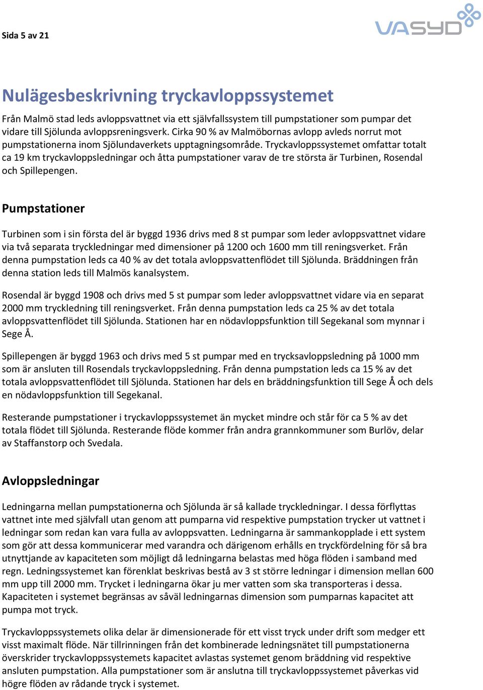 Tryckavloppssystemet omfattar totalt ca 19 km tryckavloppsledningar och åtta pumpstationer varav de tre största är Turbinen, Rosendal och Spillepengen.