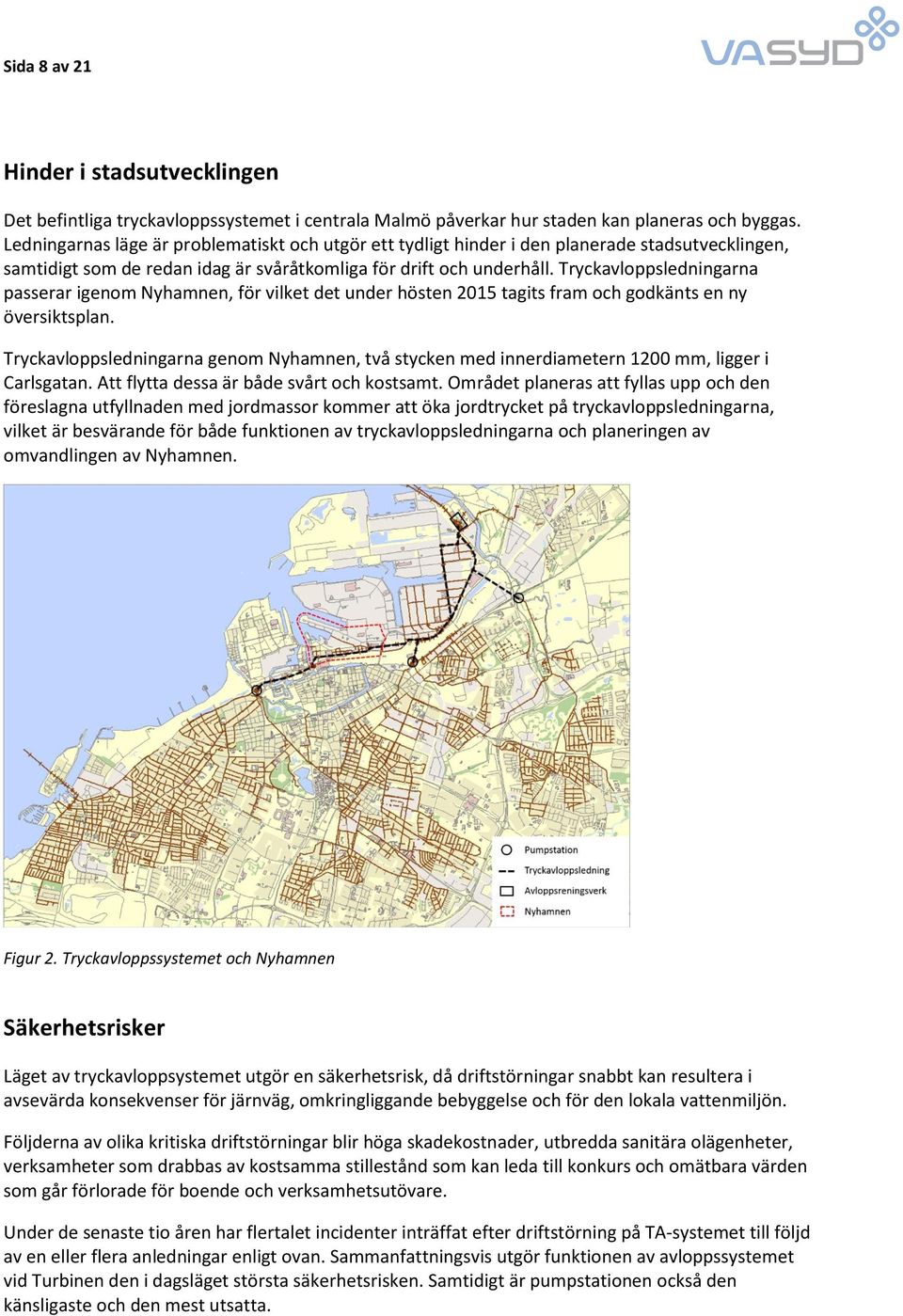 Tryckavloppsledningarna passerar igenom Nyhamnen, för vilket det under hösten 2015 tagits fram och godkänts en ny översiktsplan.