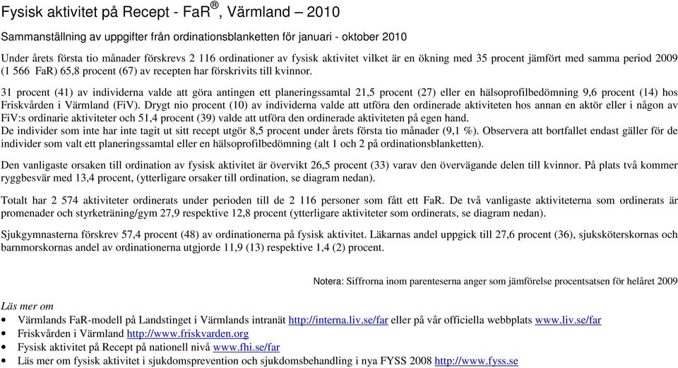 31 procent (41) av individerna valde att göra antingen ett planeringssamtal 21,5 procent (27) eller en hälsoprofilbedömning 9,6 procent (14) hos Friskvården i Värmland (FiV).