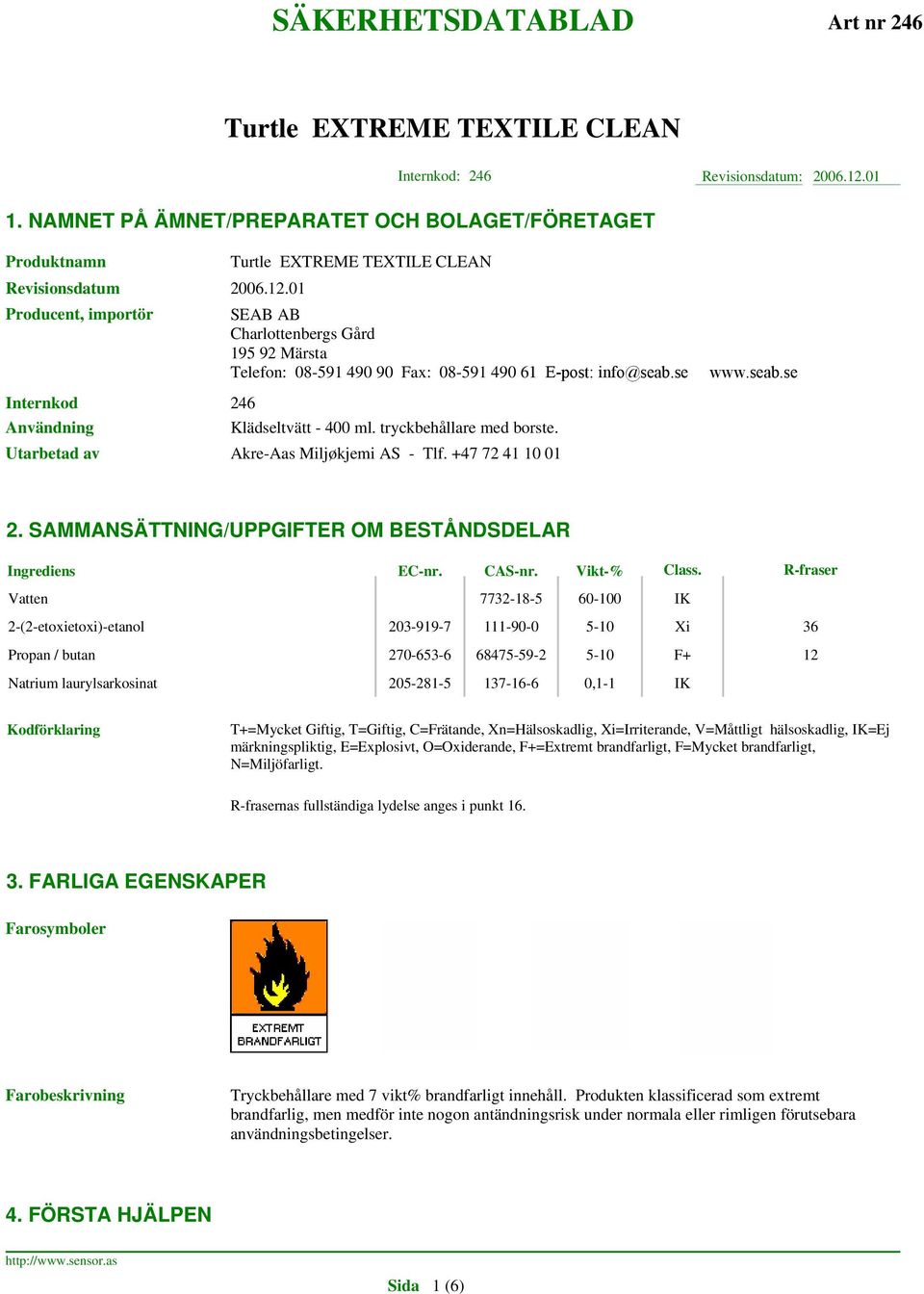 SAMMANSÄTTNING/UPPGIFTER OM BESTÅNDSDELAR Ingrediens EC-nr. CAS-nr. Vikt-% Class.