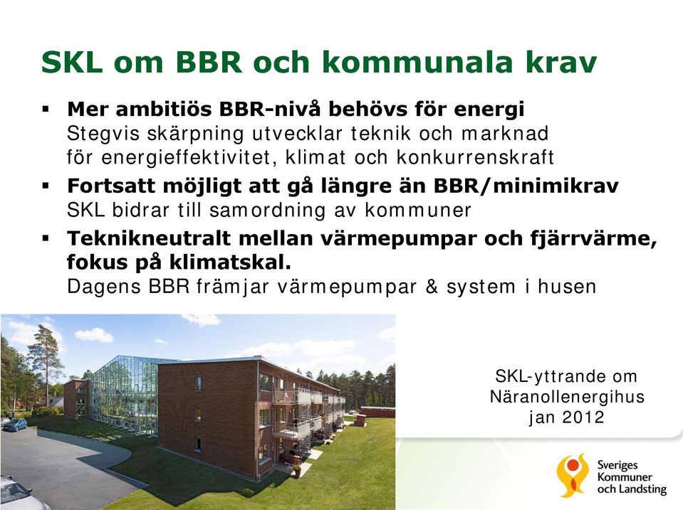BBR/minimikrav SKL bidrar till samordning av kommuner Teknikneutralt mellan värmepumpar och fjärrvärme,