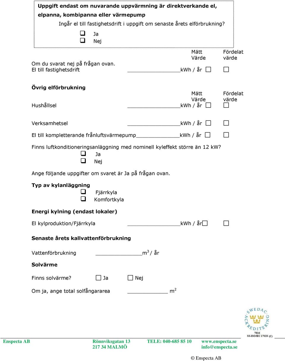 El till fastighetsdrift Mätt Värde kwh / år Fördelat värde Övrig elförbrukning Hushållsel Mätt Värde kwh / år Fördelat värde Verksamhetsel kwh / år El till kompletterande frånluftsvärmepump