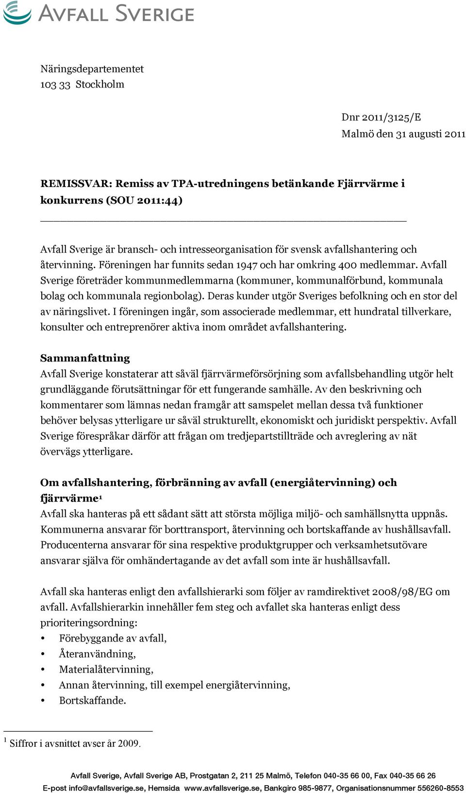 Avfall Sverige företräder kommunmedlemmarna (kommuner, kommunalförbund, kommunala bolag och kommunala regionbolag). Deras kunder utgör Sveriges befolkning och en stor del av näringslivet.