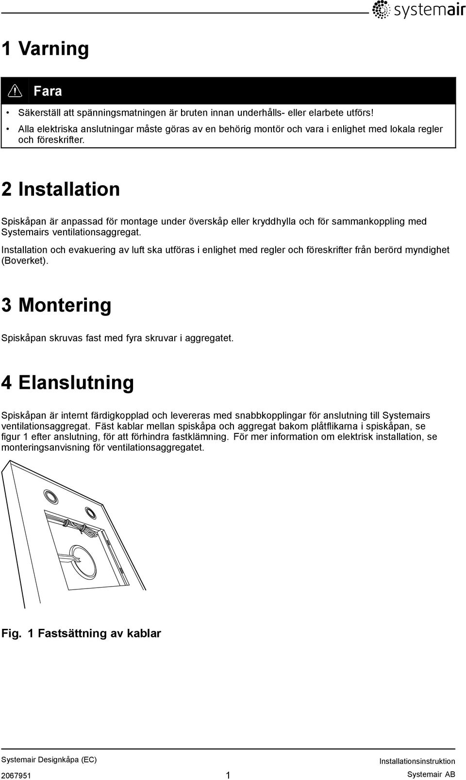 2 Installation Spiskåpan är anpassad för montage under överskåp eller kryddhylla och för sammankoppling med Systemairs ventilationsaggregat.