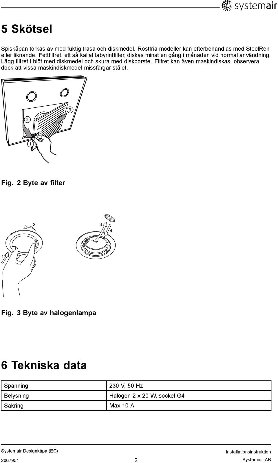 Lägg filtret i blöt med diskmedel och skura med diskborste.