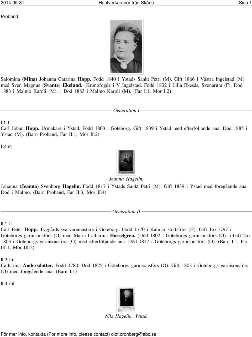 Född 1803 i Göteborg. Gift 1839 i Ystad med efterföljande ana. Död 1885 i Ystad (M). (Barn Proband, Far II:1, Mor II:2) I:2 m Jeanna Hagelin. Johanna (Jeanna) Svenborg Hagelin.