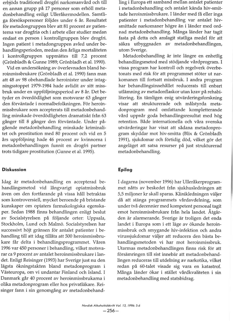 Ingen patient i metadon gruppen avled under behandlingsperioden, medan den årliga mortaliteten i kontrollgruppen uppmattes till 7,2 procent (Gronbladh & Gunne 1989; Gronbladh et al. 1990).