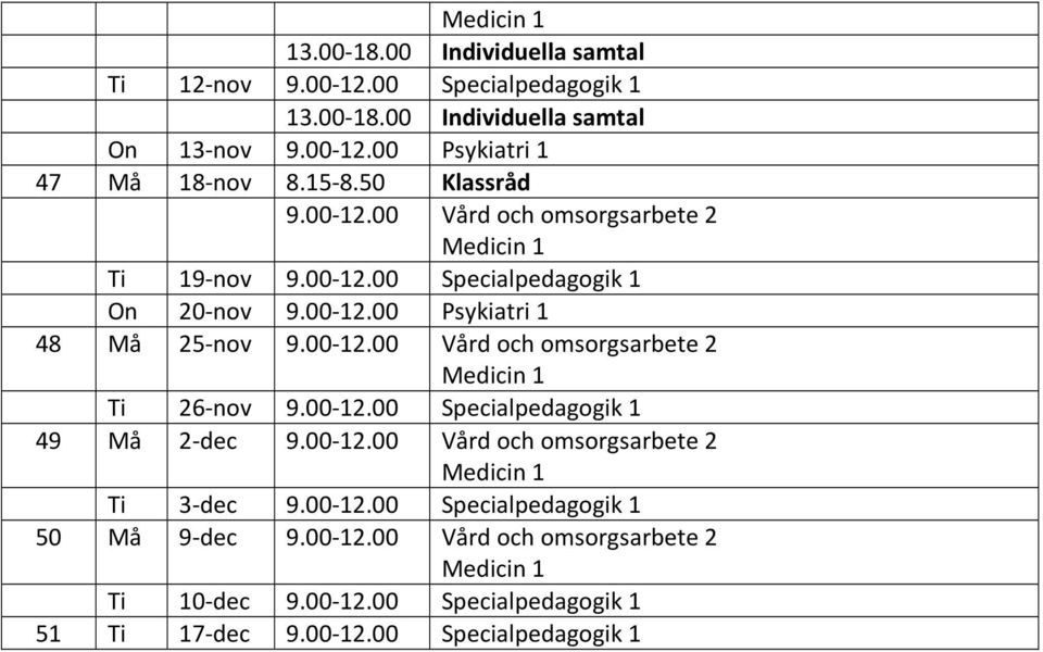 00 12.00 Vård och omsorgsarbete 2 Ti 3 dec 9.00 12.00 Specialpedagogik 1 50 Må 9 dec 9.00 12.00 Vård och omsorgsarbete 2 Ti 10 dec 9.