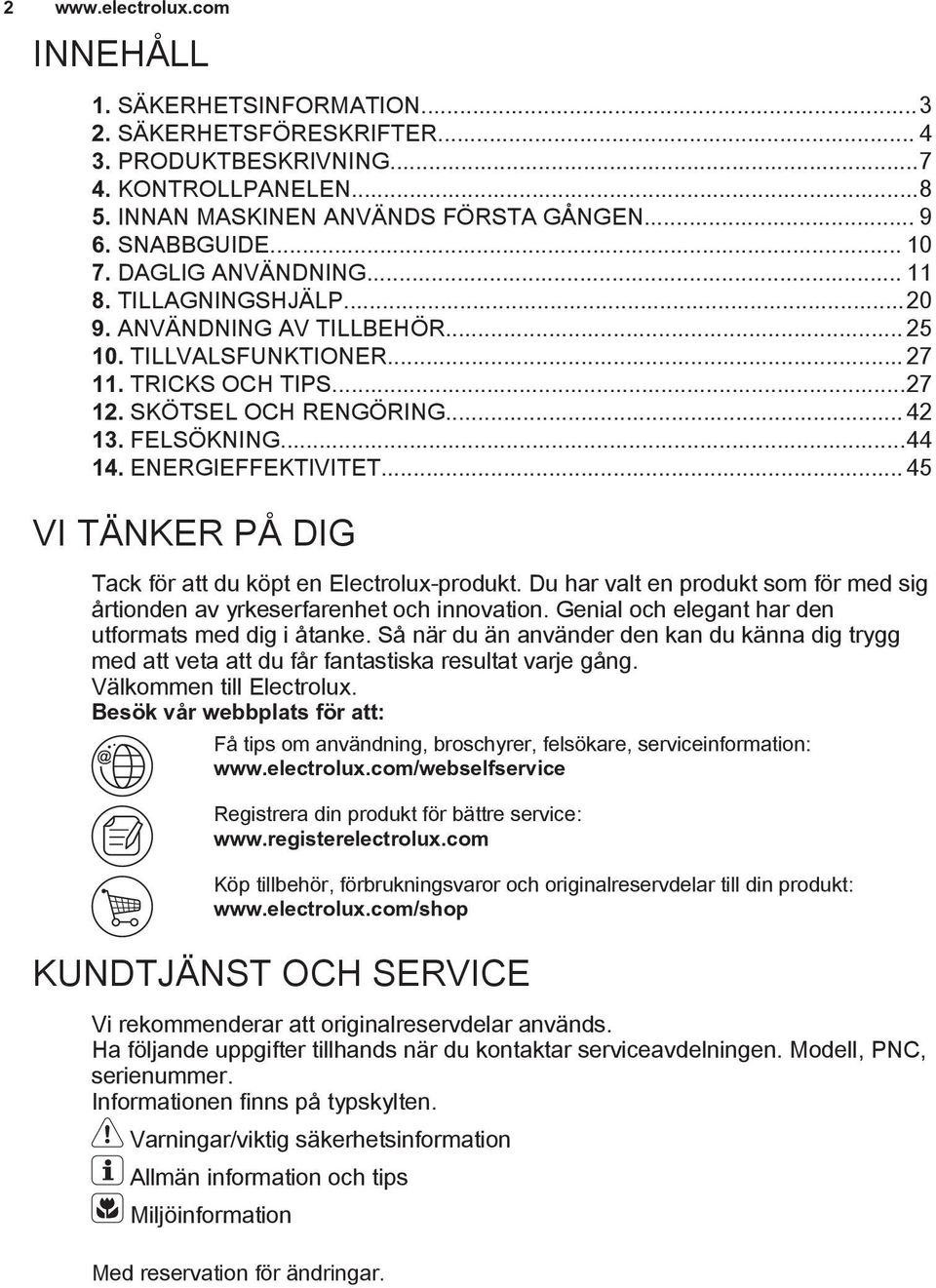 ENERGIEFFEKTIVITET... 45 VI TÄNKER PÅ DIG Tack för att du köpt en Electrolux-produkt. Du har valt en produkt som för med sig årtionden av yrkeserfarenhet och innovation.