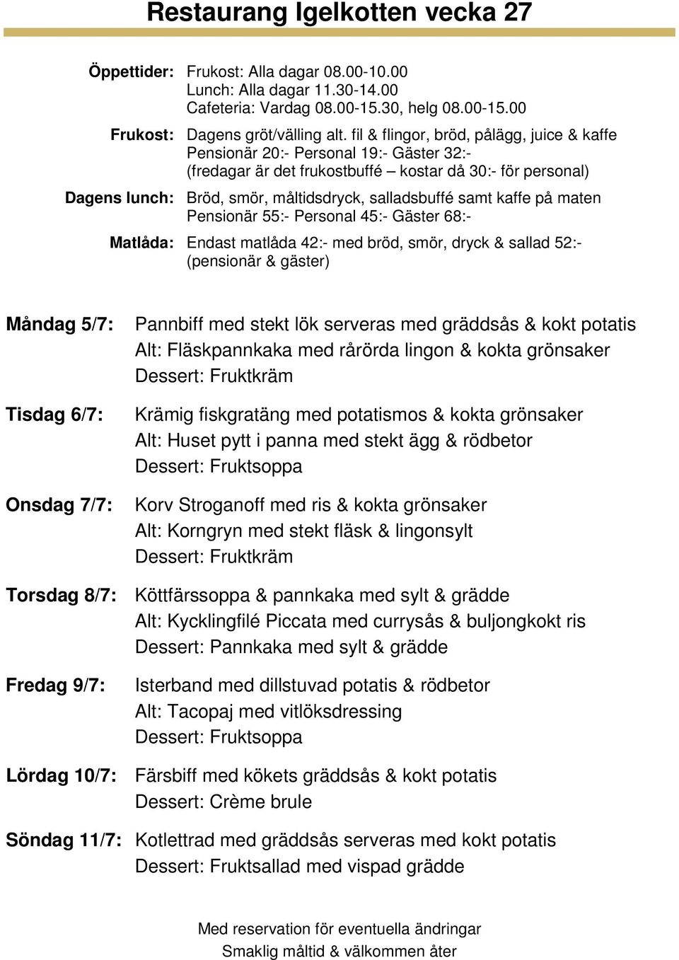 Torsdag 8/7: Köttfärssoppa & pannkaka med sylt & grädde Alt: Kycklingfilé Piccata med currysås & buljongkokt ris Fredag 9/7: Isterband med dillstuvad potatis & rödbetor Alt: Tacopaj med