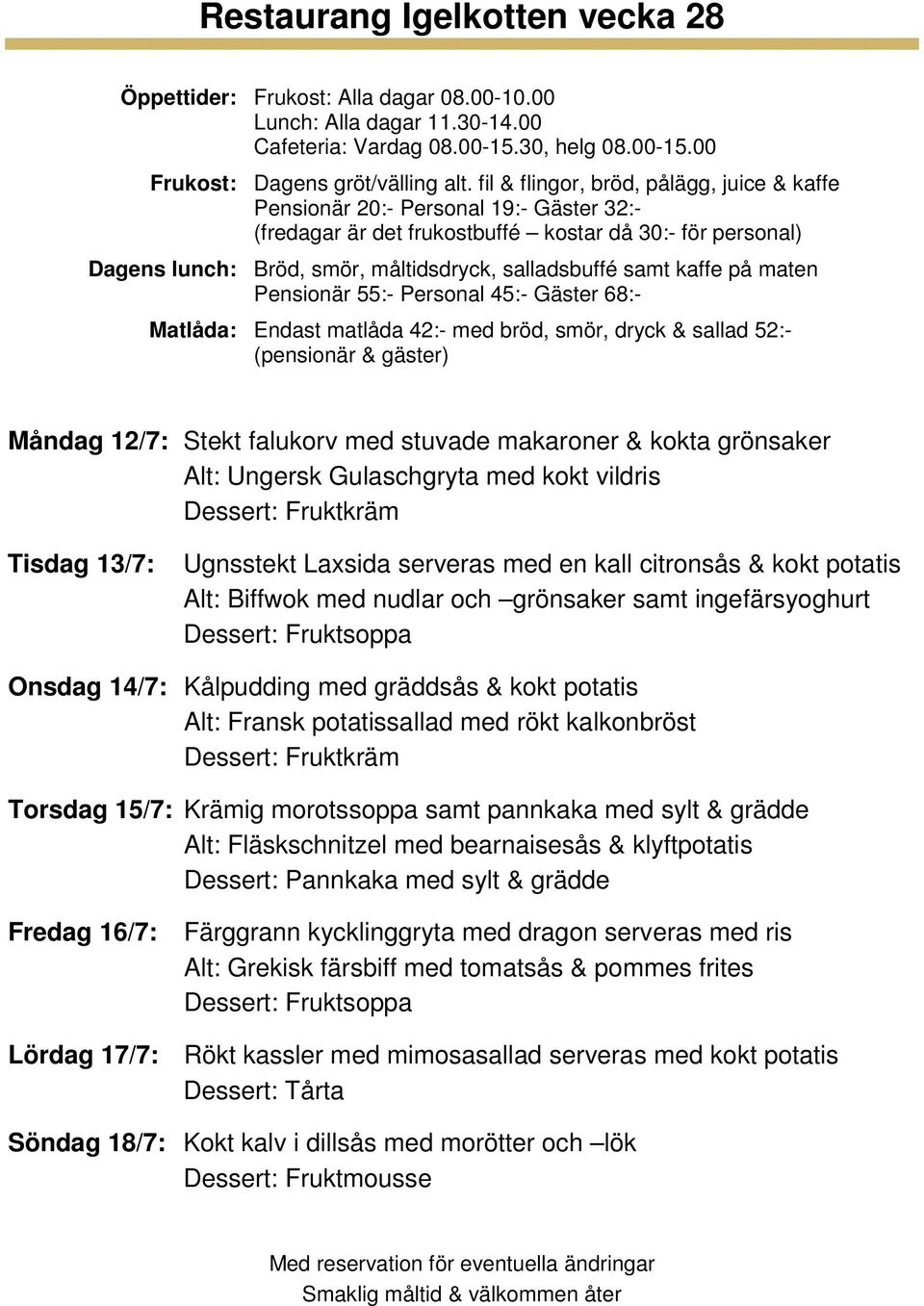 Torsdag 15/7: Krämig morotssoppa samt pannkaka med sylt & grädde Alt: Fläskschnitzel med bearnaisesås & klyftpotatis Fredag 16/7: Färggrann kycklinggryta med dragon serveras med ris Alt: