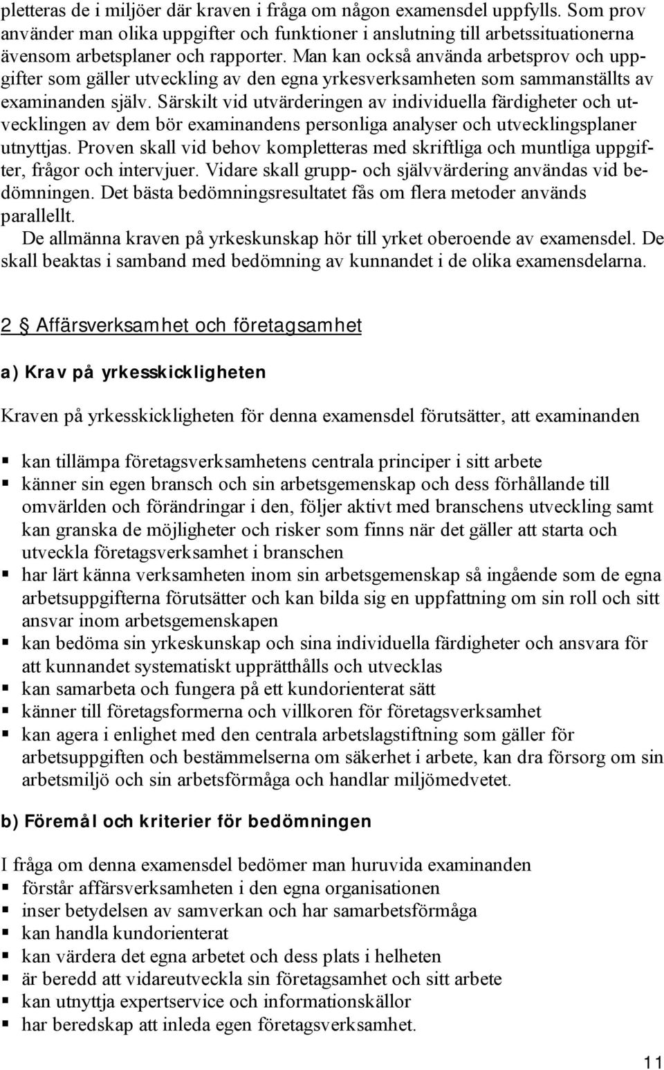 Särskilt vid utvärderingen av individuella färdigheter och utvecklingen av dem bör examinandens personliga analyser och utvecklingsplaner utnyttjas.