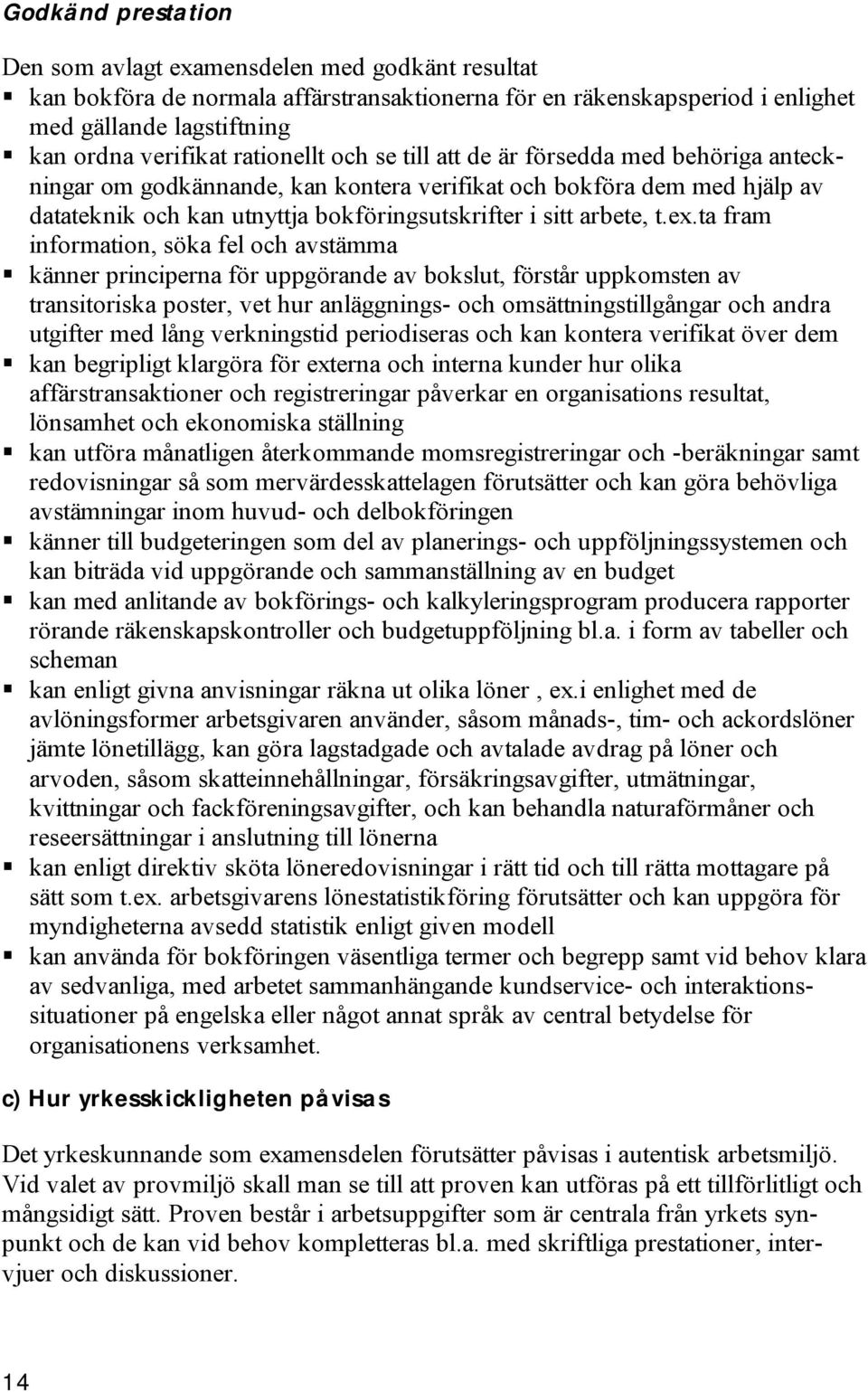 t.ex.ta fram information, söka fel och avstämma känner principerna för uppgörande av bokslut, förstår uppkomsten av transitoriska poster, vet hur anläggnings- och omsättningstillgångar och andra