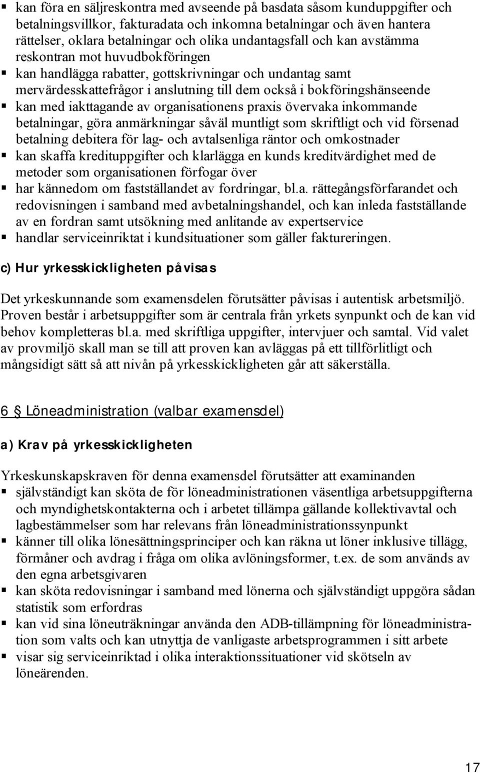 av organisationens praxis övervaka inkommande betalningar, göra anmärkningar såväl muntligt som skriftligt och vid försenad betalning debitera för lag- och avtalsenliga räntor och omkostnader kan