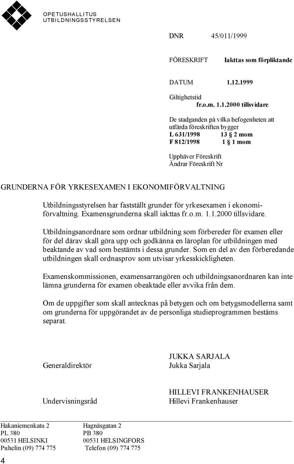 1 1 mom Upphäver Föreskrift Ändrar Föreskrift Nr GRUNDERNA FÖR YRKESEXAMEN I EKONOMIFÖRVALTNING Utbildningsstyrelsen har fastställt grunder för yrkesexamen i ekonomiförvaltning.