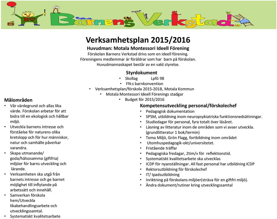 Skapa utmanande/ goda/hälsosamma (giftfria) miljöer för barns utveckling och lärande. Verksamheten ska utgå från barnets intresse och ge barnet möjlighet till inflytande på arbetssätt och innehåll.