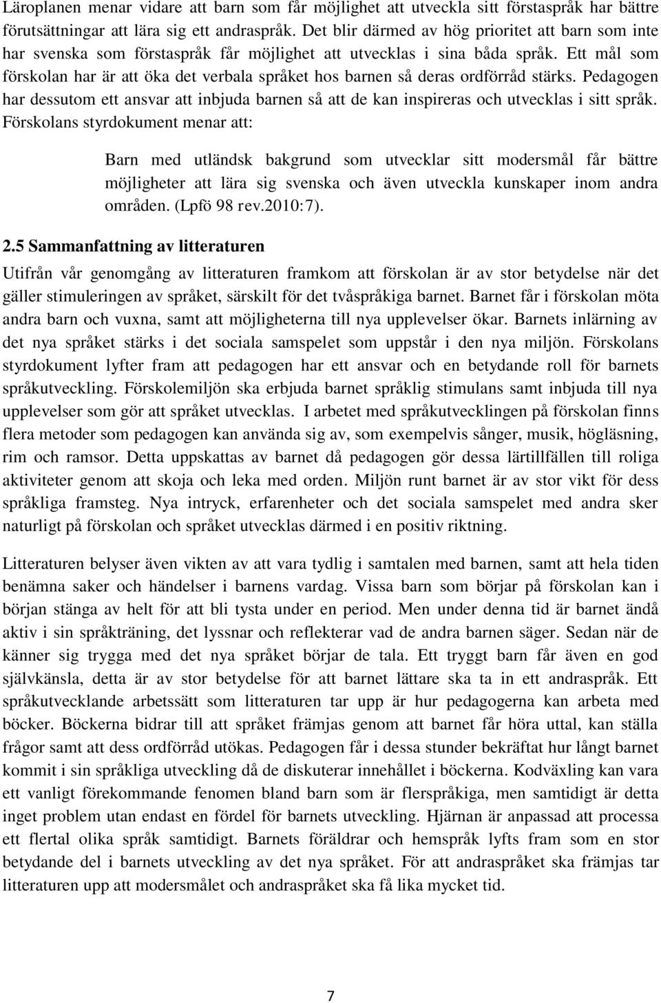 Ett mål som förskolan har är att öka det verbala språket hos barnen så deras ordförråd stärks. Pedagogen har dessutom ett ansvar att inbjuda barnen så att de kan inspireras och utvecklas i sitt språk.