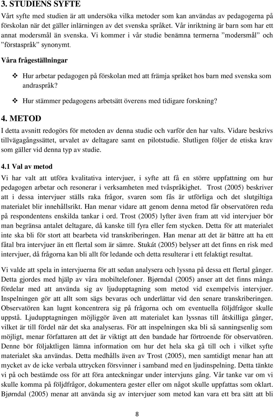 Våra frågeställningar Hur arbetar pedagogen på förskolan med att främja språket hos barn med svenska som andraspråk? Hur stämmer pedagogens arbetsätt överens med tidigare forskning? 4.