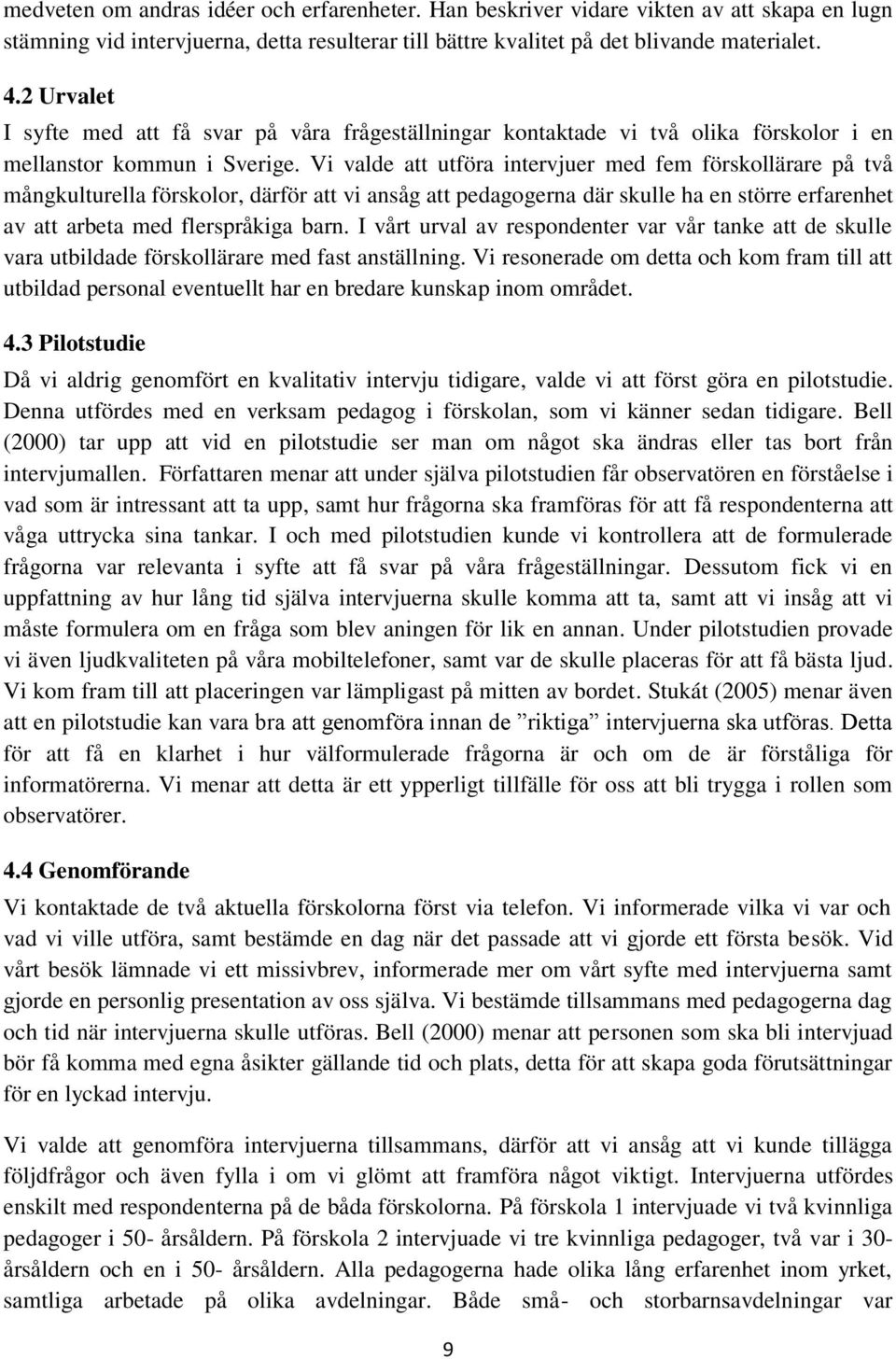 Vi valde att utföra intervjuer med fem förskollärare på två mångkulturella förskolor, därför att vi ansåg att pedagogerna där skulle ha en större erfarenhet av att arbeta med flerspråkiga barn.