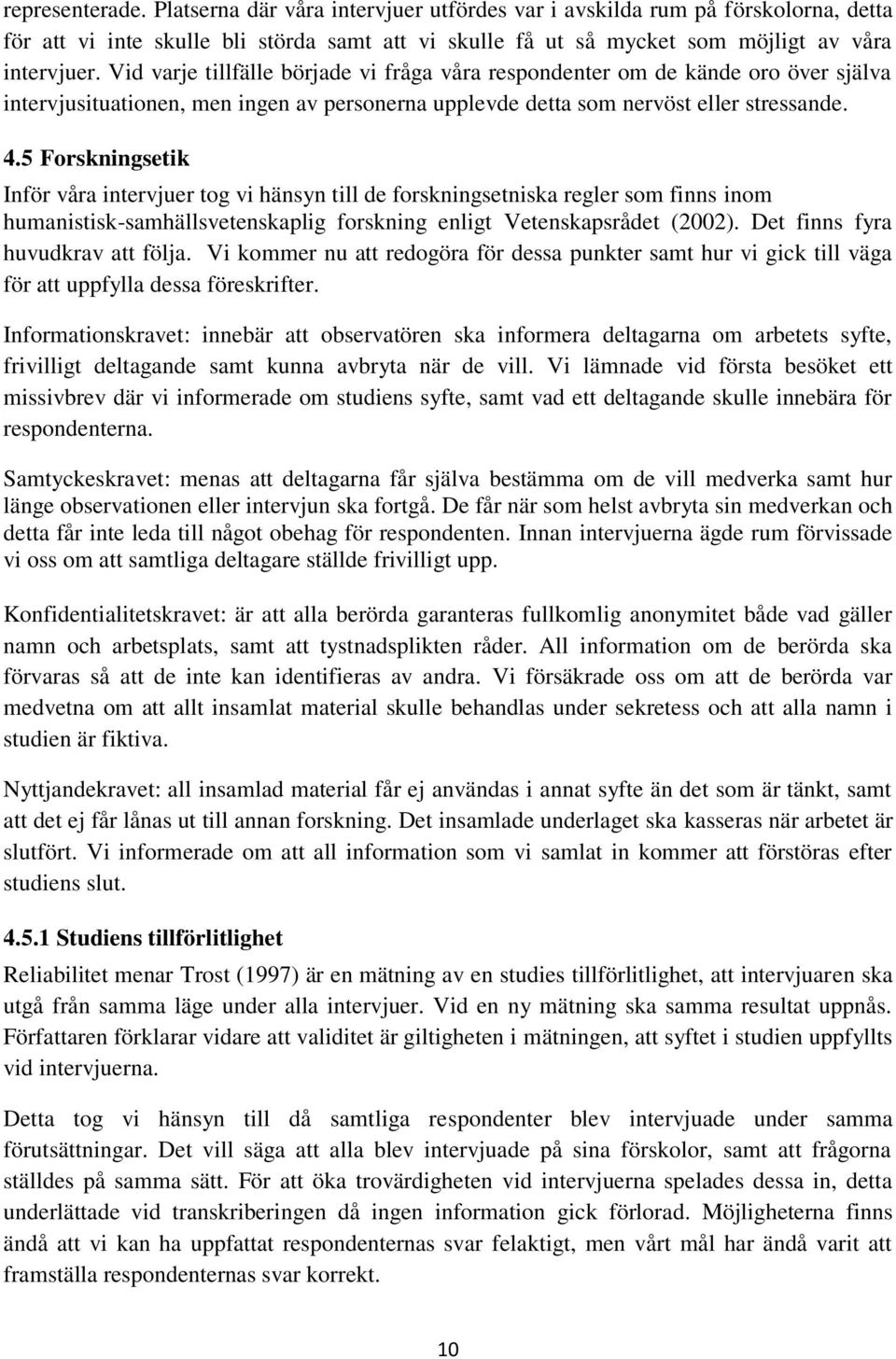 5 Forskningsetik Inför våra intervjuer tog vi hänsyn till de forskningsetniska regler som finns inom humanistisk-samhällsvetenskaplig forskning enligt Vetenskapsrådet (2002).
