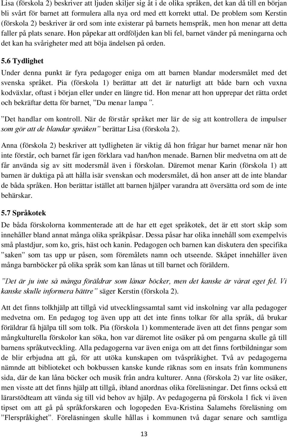 Hon påpekar att ordföljden kan bli fel, barnet vänder på meningarna och det kan ha svårigheter med att böja ändelsen på orden. 5.