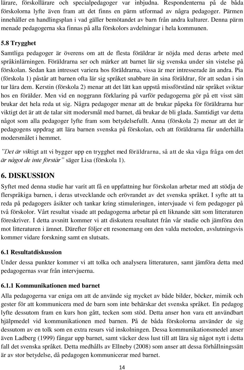8 Trygghet Samtliga pedagoger är överens om att de flesta föräldrar är nöjda med deras arbete med språkinlärningen.