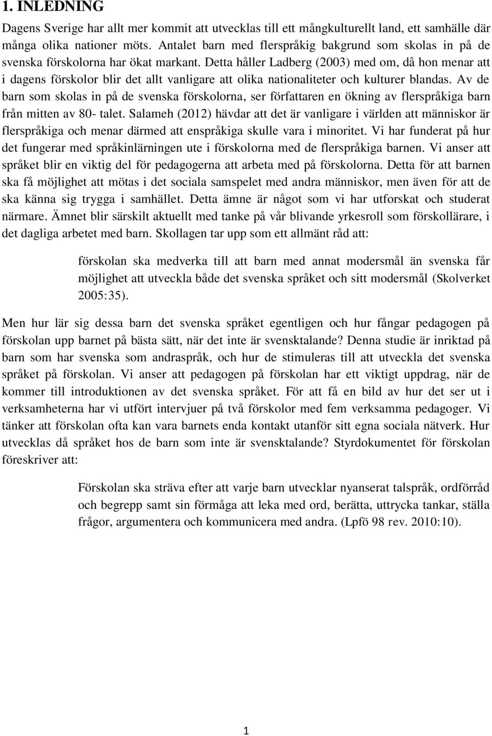 Detta håller Ladberg (2003) med om, då hon menar att i dagens förskolor blir det allt vanligare att olika nationaliteter och kulturer blandas.