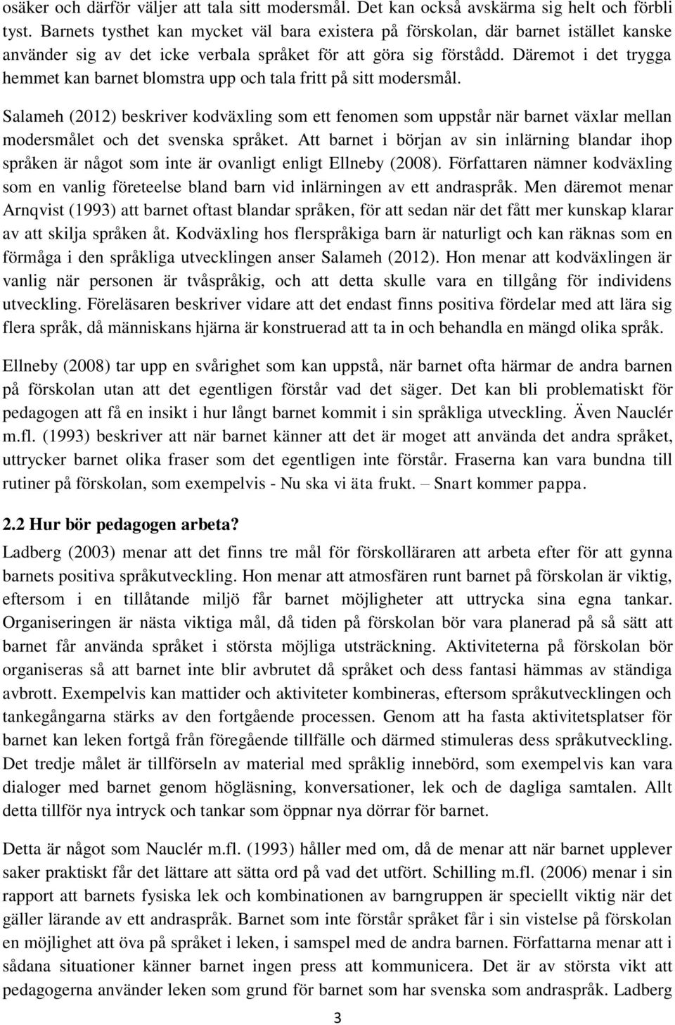 Däremot i det trygga hemmet kan barnet blomstra upp och tala fritt på sitt modersmål.