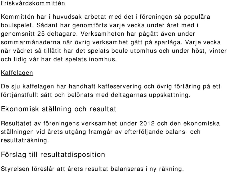 Varje vecka när vädret så tillåtit har det spelats boule utomhus och under höst, vinter och tidig vår har det spelats inomhus.