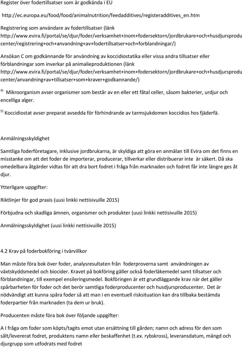 vissa andra tillsatser eller förblandningar som inverkar på animalieproduktionen (länk center/anvandning+av+tillsatser+som+kraver+godkannande/) 4) Mikroorganism avser organismer som består av en