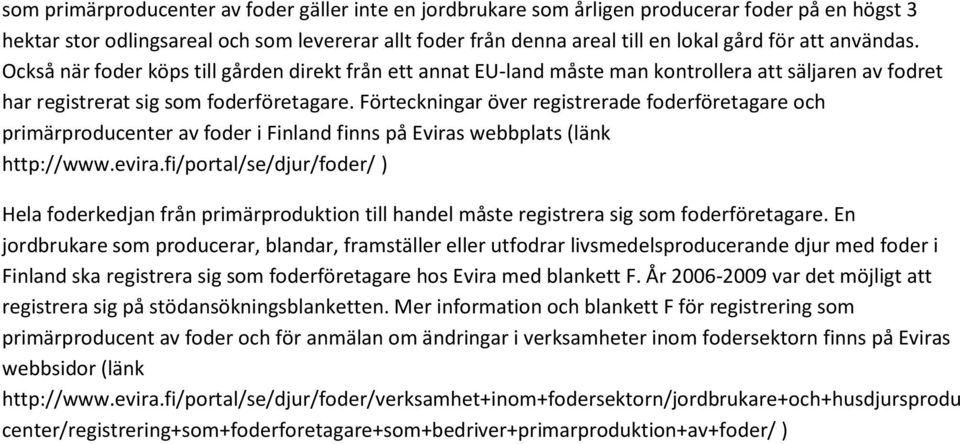 Förteckningar över registrerade foderföretagare och primärproducenter av foder i Finland finns på Eviras webbplats (länk http://www.evira.