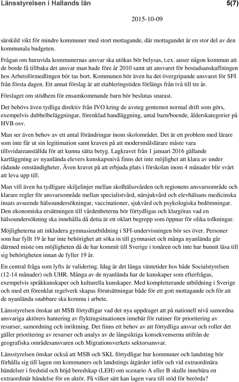 anser någon kommun att de borde få tillbaka det ansvar man hade före år 2010 samt att ansvaret för bostadsanskaffningen hos Arbetsförmedlingen bör tas bort.