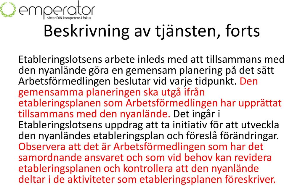 Det ingår i Etableringslotsens uppdrag att ta initiativ för att utveckla den nyanländes etableringsplan och föreslå förändringar.