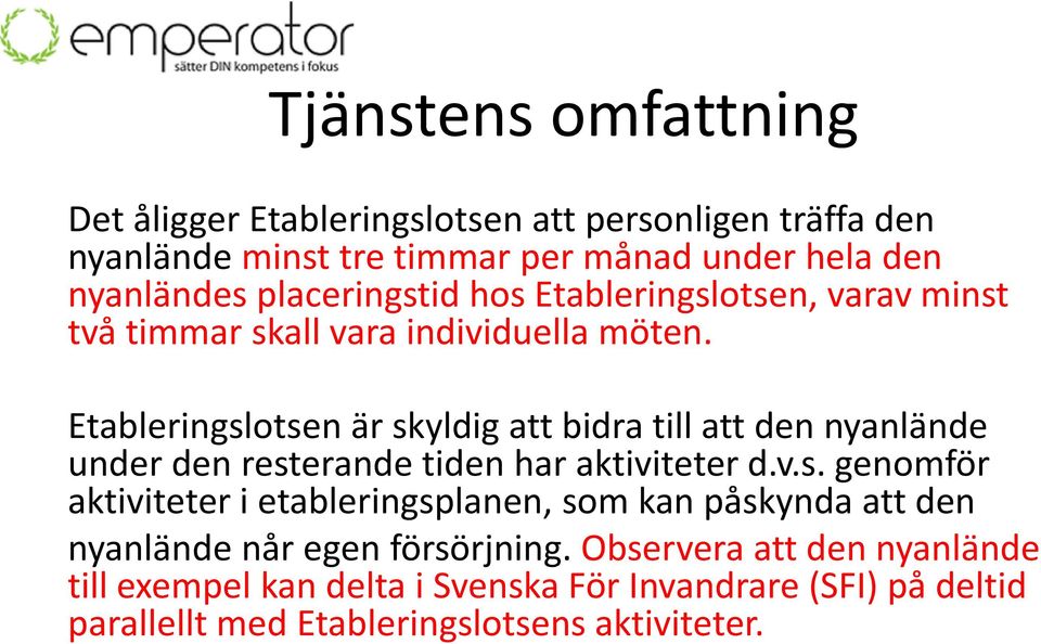 Etableringslotsen är skyldig att bidra till att den nyanlände under den resterande tiden har aktiviteter d.v.s. genomför aktiviteter i etableringsplanen, som kan påskynda att den nyanlände når egen försörjning.